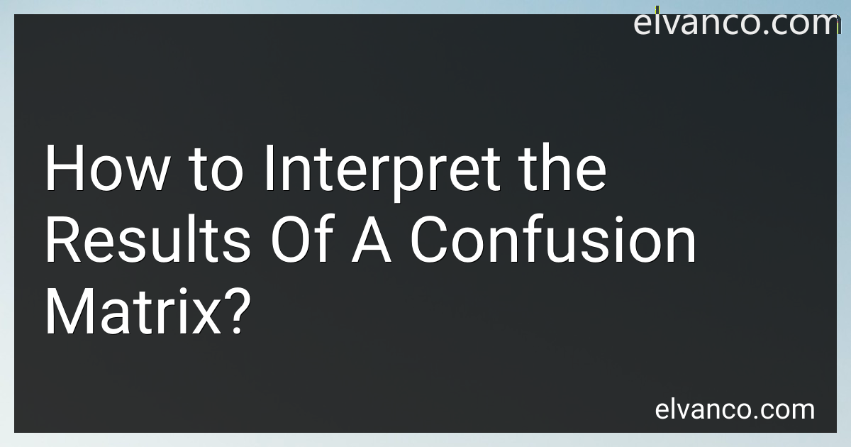 How to Interpret the Results Of A Confusion Matrix in 2024?