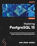 Mastering PostgreSQL 15: Advanced techniques to build and manage scalable, reliable, and fault-tolerant database applications, 5th Edition