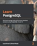 Learn PostgreSQL: Build and manage high-performance database solutions using PostgreSQL 12 and 13