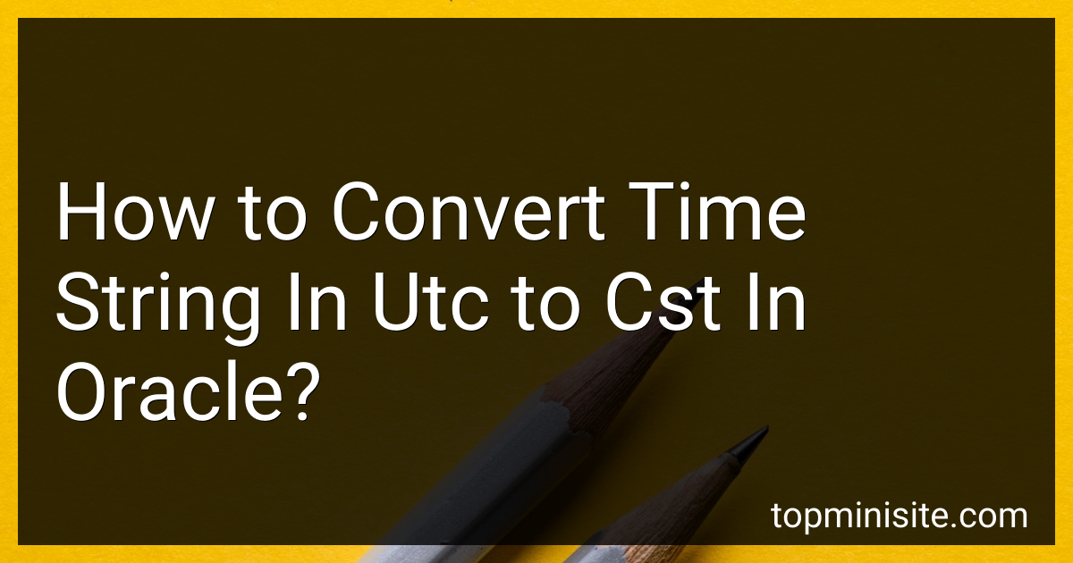 How to Convert Time String In Utc to Cst In Oracle in 2024?