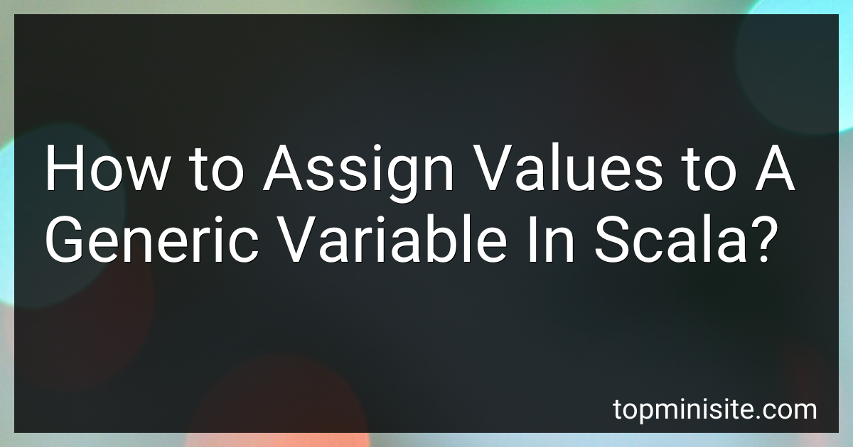 How to Assign Values to A Generic Variable In Scala in 2025?
