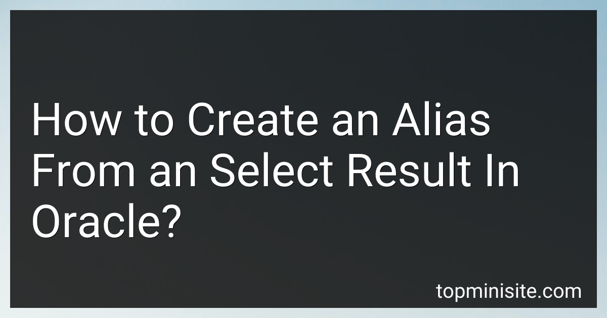 How to Create an Alias From an Select Result In Oracle in 2024?