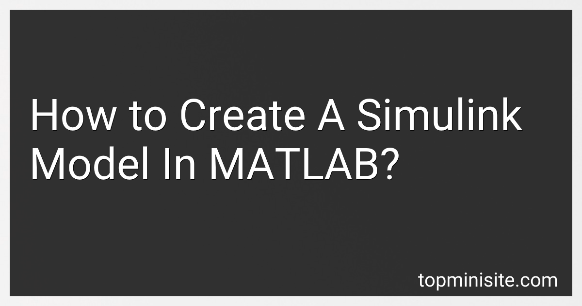 How to Create A Simulink Model In MATLAB in 2024?