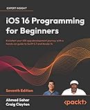 iOS 16 Programming for Beginners: Kickstart your iOS app development journey with a hands-on guide to Swift 5.7 and Xcode 14, 7th Edition