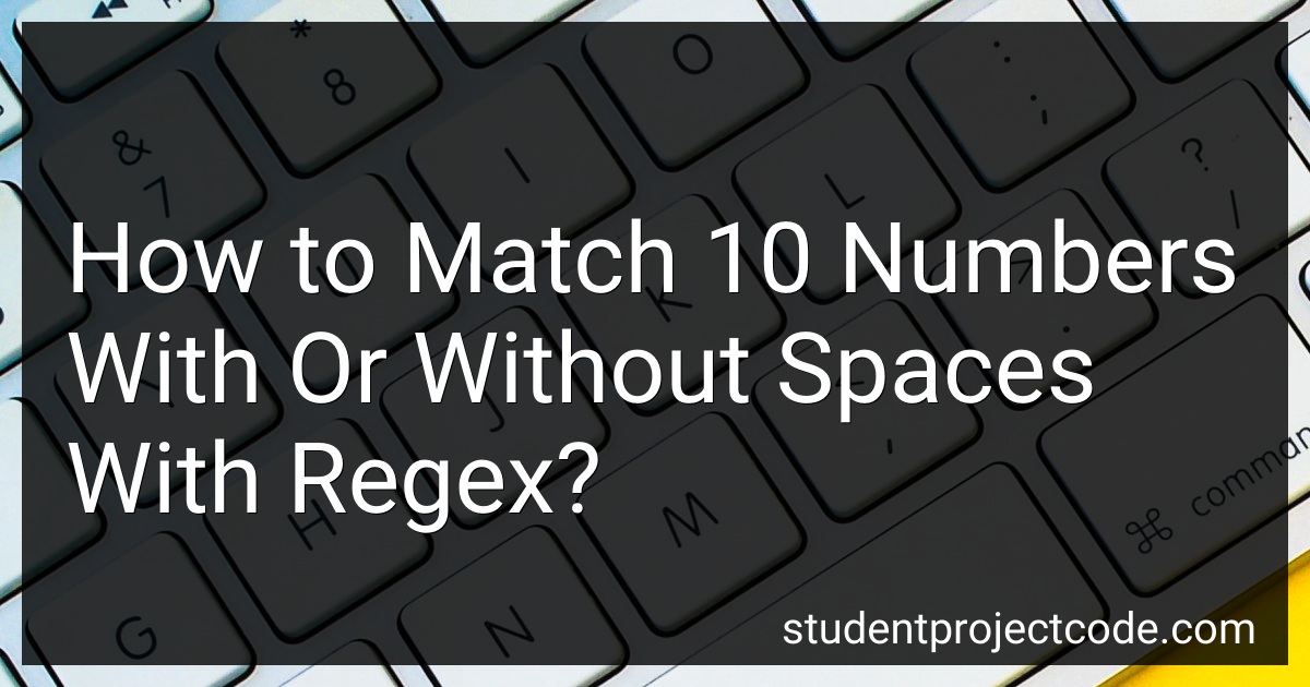 How to Match 10 Numbers With Or Without Spaces With Regex in 2025?