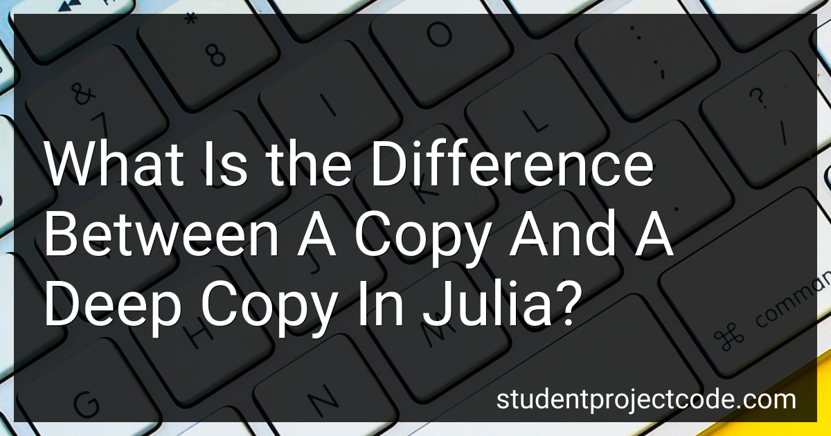 What Is the Difference Between A Copy And A Deep Copy In Julia in 2024?