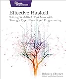 Effective Haskell: Solving Real-World Problems with Strongly Typed Functional Programming