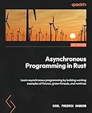 Asynchronous Programming in Rust: Learn asynchronous programming by building working examples of futures, green threads, and runtimes