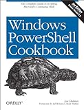 Windows PowerShell Cookbook: The Complete Guide to Scripting Microsoft's Command Shell