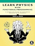 Learn Physics with Functional Programming: A Hands-on Guide to Exploring Physics with Haskell