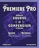 Adobe Premiere Pro: A Complete Course and Compendium of Features (Course and Compendium, 4)