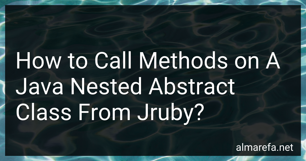 How to Call Methods on A Java Nested Abstract Class From Jruby in 2024?