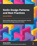 Kotlin Design Patterns and Best Practices: Build scalable applications using traditional, reactive, and concurrent design patterns in Kotlin, 2nd Edition