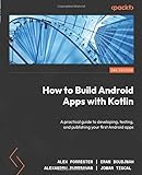 How to Build Android Apps with Kotlin: A practical guide to developing, testing, and publishing your first Android apps, 2nd Edition