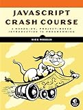 JavaScript Crash Course: A Hands-On, Project-Based Introduction to Programming