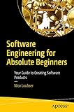 Software Engineering for Absolute Beginners: Your Guide to Creating Software Products