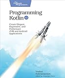 Programming Kotlin: Create Elegant, Expressive, and Performant JVM and Android Applications