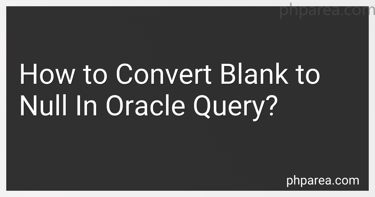 How to Convert Blank to Null In Oracle Query in 2024?