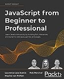 JavaScript from Beginner to Professional: Learn JavaScript quickly by building fun, interactive, and dynamic web apps, games, and pages