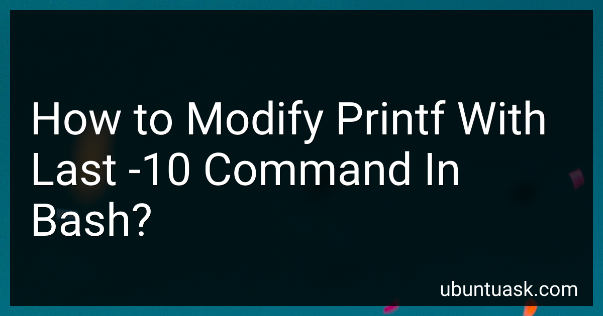 How to modify printf with last 10 command in bash in 2024 