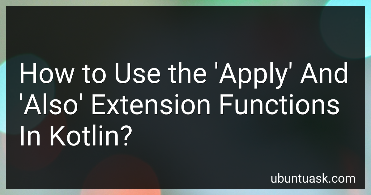 How to Use the 'Apply' And 'Also' Extension Functions In Kotlin in 2024?