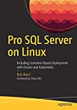 Pro SQL Server on Linux: Including Container-Based Deployment with Docker and Kubernetes