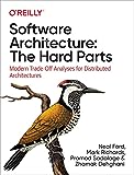 Software Architecture: The Hard Parts: Modern Trade-Off Analyses for Distributed Architectures