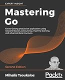 Mastering Go: Create Golang production applications using network libraries, concurrency, machine learning, and advanced data structures, 2nd Edition