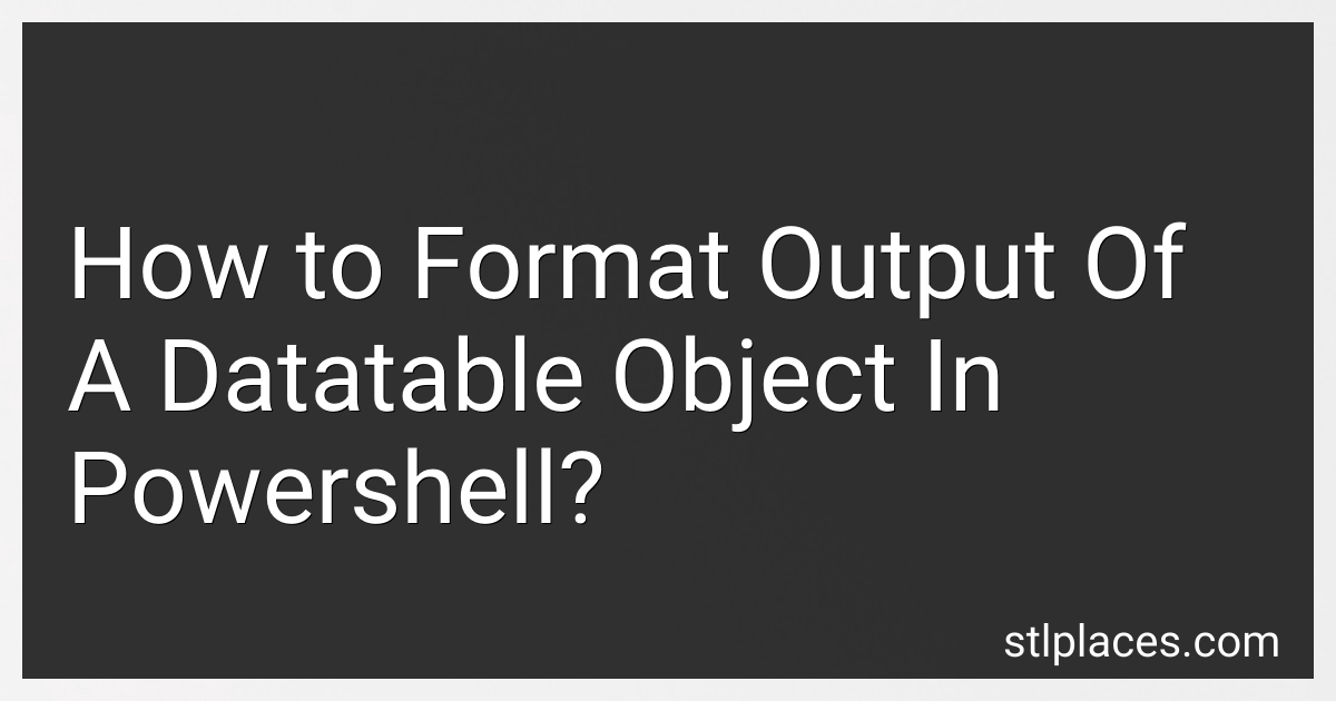 How to Format Output Of A Datatable Object In Powershell in 2025?