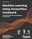 Machine Learning Using TensorFlow Cookbook: Create powerful machine learning algorithms with TensorFlow